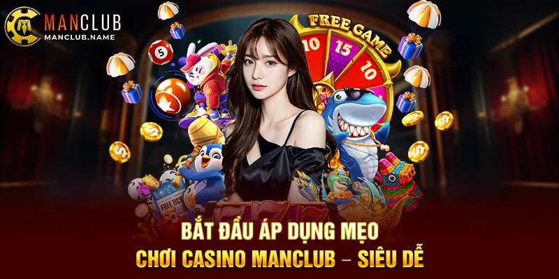 Bắt Đầu Áp Dụng Mẹo Chơi Casino ManClub – Siêu Dễ