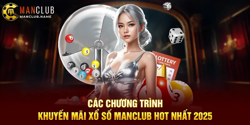 Các Chương Trình Khuyến Mãi Xổ Số ManClub Hot Nhất 2025