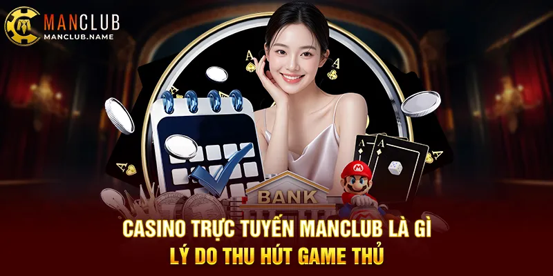 Casino Trực Tuyến ManClub Là Gì Lý Do Thu Hút Game Thủ