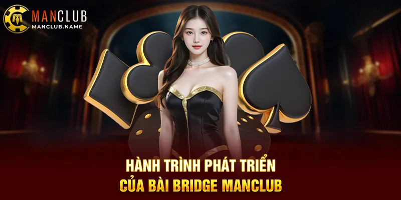 Hành Trình Phát Triển Của Bài Bridge ManClub