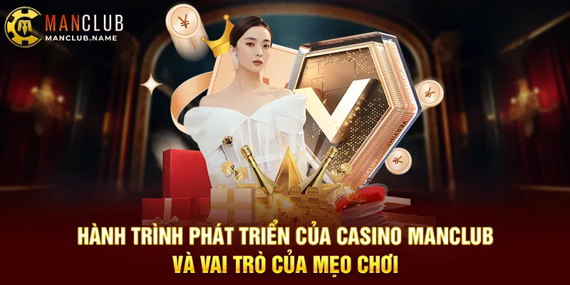 Hành Trình Phát Triển Của Casino ManClub Và Vai Trò Của Mẹo Chơi