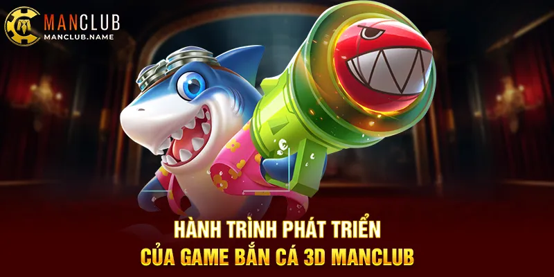 Hành Trình Phát Triển Của Game Bắn Cá 3D ManClub