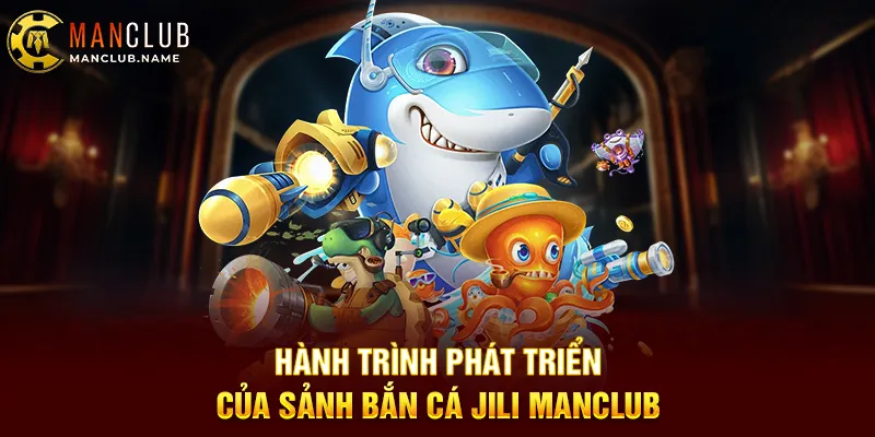 Hành Trình Phát Triển Của Sảnh Bắn Cá JILI ManClub