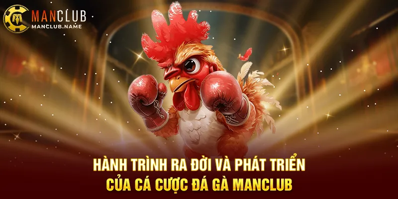 Hành Trình Ra Đời Và Phát Triển Của Cá Cược Đá Gà ManClub