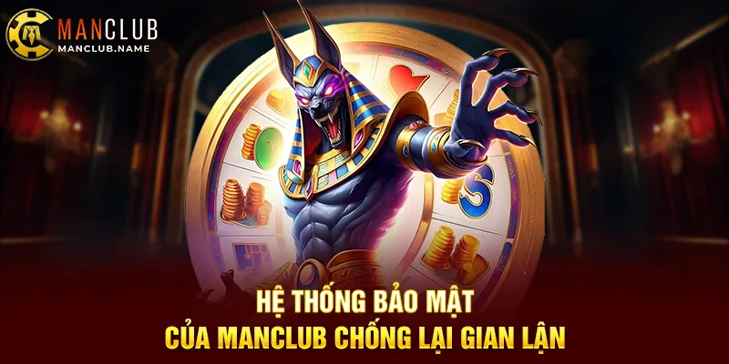 Hệ Thống Bảo Mật Của Manclub Chống Lại Gian Lận