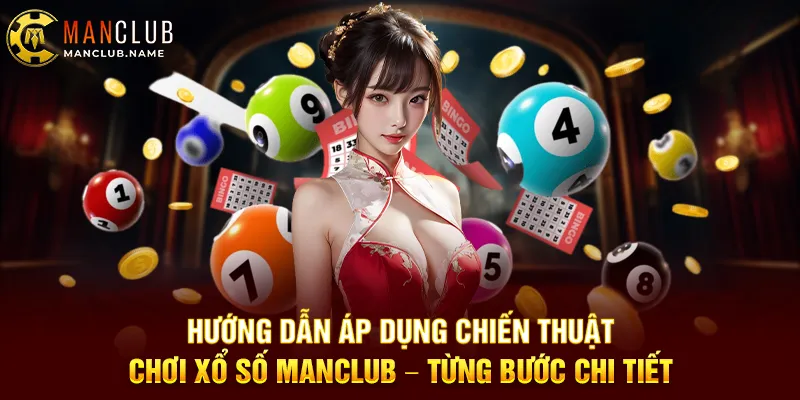 Hướng Dẫn Áp Dụng Chiến Thuật Chơi Xổ Số ManClub – Từng Bước Chi Tiết
