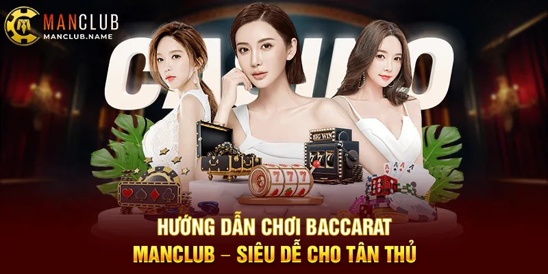 Hướng Dẫn Chơi Baccarat ManClub – Siêu Dễ Cho Tân Thủ