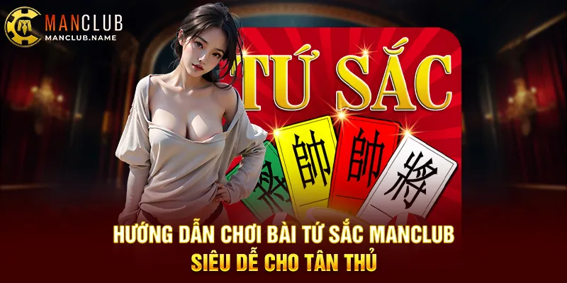 Hướng Dẫn Chơi Bài Tứ Sắc ManClub – Siêu Dễ Cho Tân Thủ