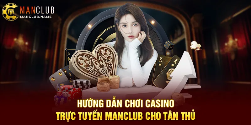 Hướng Dẫn Chơi Casino Trực Tuyến ManClub Cho Tân Thủ