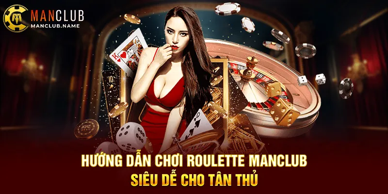 Hướng Dẫn Chơi Roulette ManClub – Siêu Dễ Cho Tân Thủ