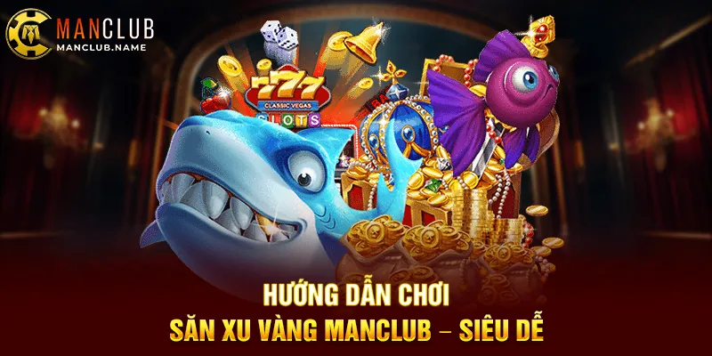Hướng Dẫn Chơi Săn Xu Vàng ManClub – Siêu Dễ