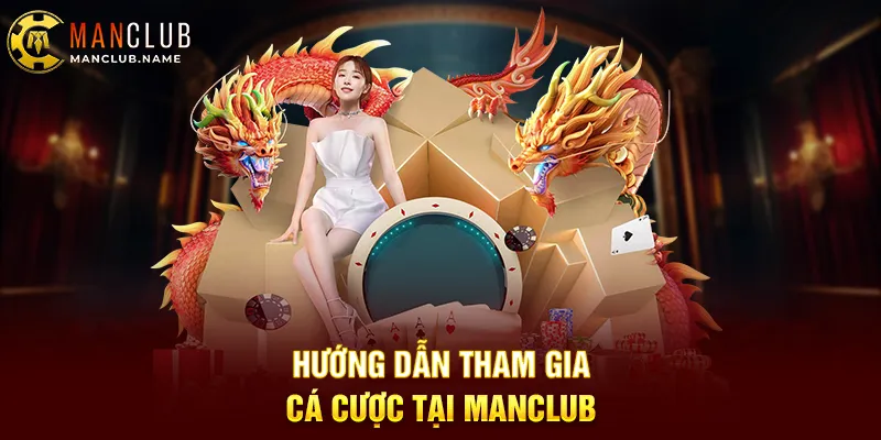 Hướng Dẫn Tham Gia Cá Cược Tại Manclub