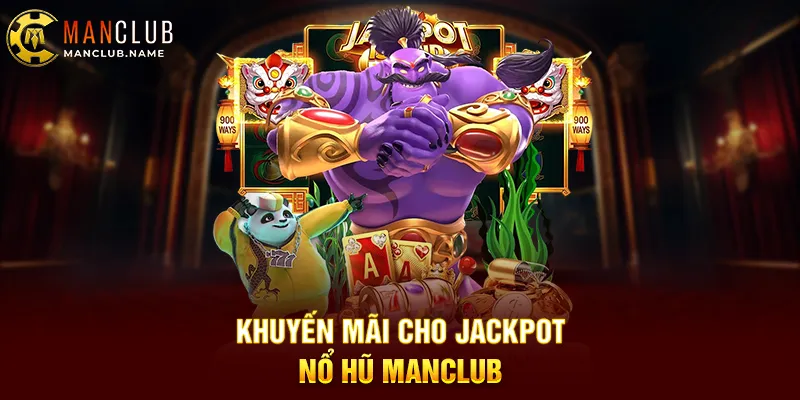 Khuyến Mãi Cho Jackpot Nổ Hũ ManClub