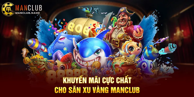 Khuyến Mãi Cực Chất Cho Săn Xu Vàng ManClub