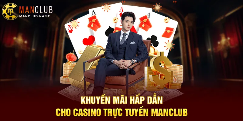 Khuyến Mãi Hấp Dẫn Cho Casino Trực Tuyến ManClub