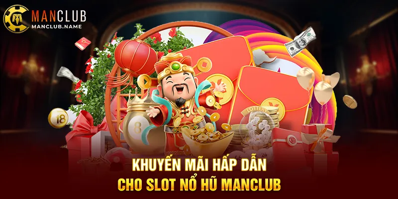 Khuyến Mãi Hấp Dẫn Cho Slot Nổ Hũ ManClub