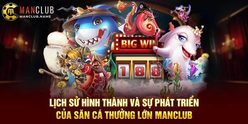 Lịch Sử Hình Thành Và Sự Phát Triển Của Săn Cá Thưởng Lớn Manclub