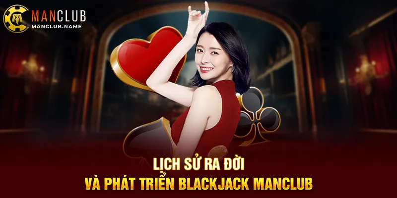 Lịch Sử Ra Đời và Phát Triển Blackjack ManClub