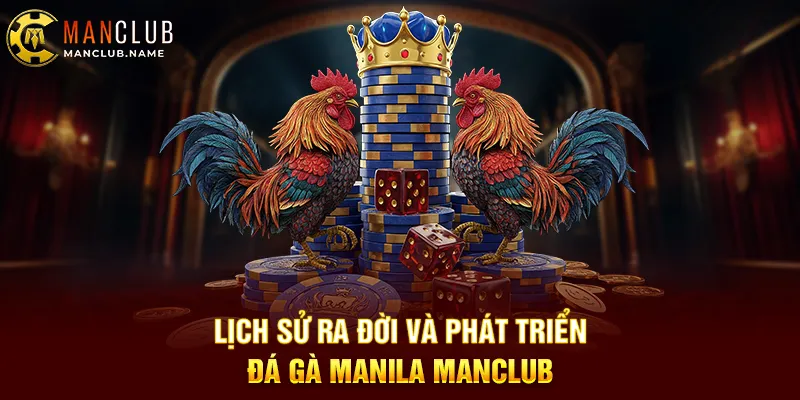 Lịch Sử Ra Đời Và Phát Triển Đá Gà Manila ManClub