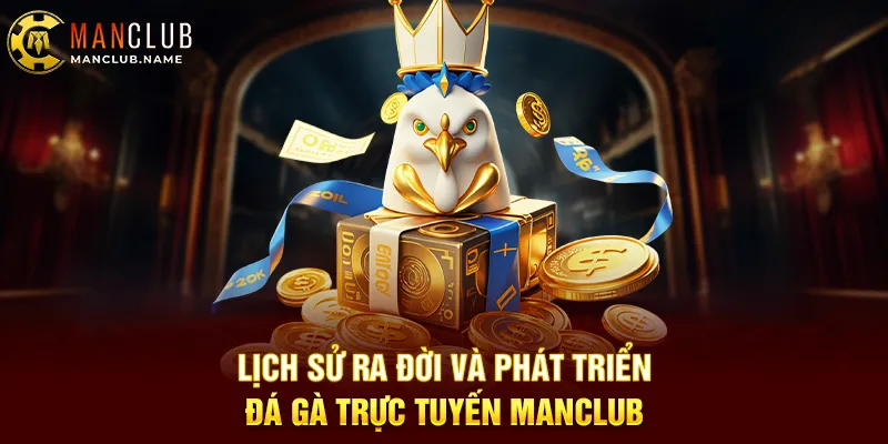 Lịch Sử Ra Đời Và Phát Triển Đá Gà Trực Tuyến ManClub