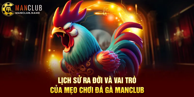 Lịch Sử Ra Đời Và Vai Trò Của Mẹo Chơi Đá Gà ManClub