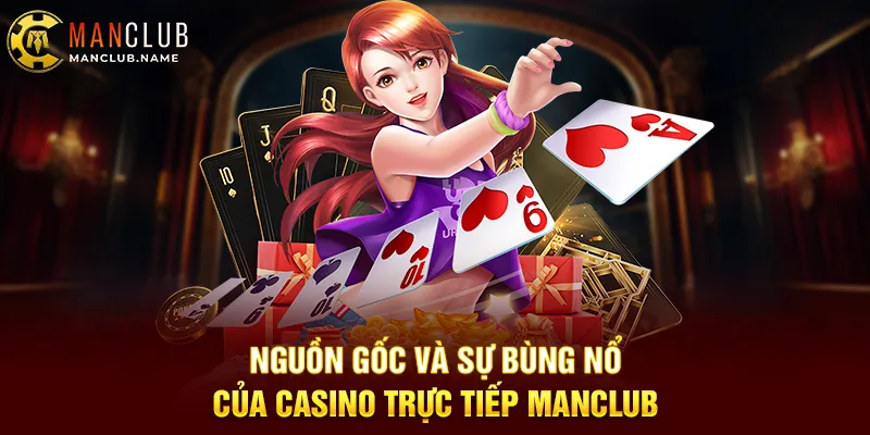 Nguồn Gốc Và Sự Bùng Nổ Của Casino Trực Tiếp ManClub
