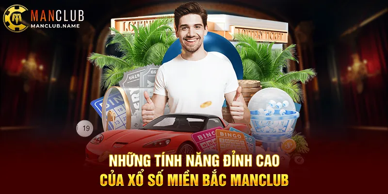 Những Tính Năng Đỉnh Cao Của Xổ Số Miền Bắc ManClub