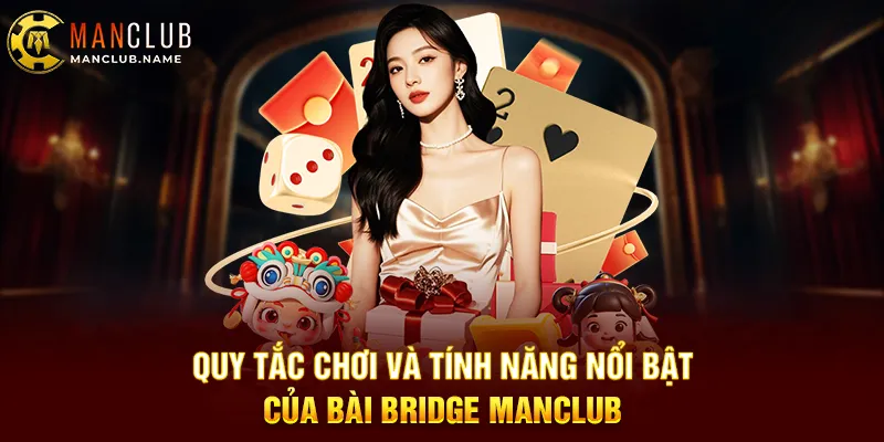 Quy Tắc Chơi Và Tính Năng Nổi Bật Của Bài Bridge ManClub