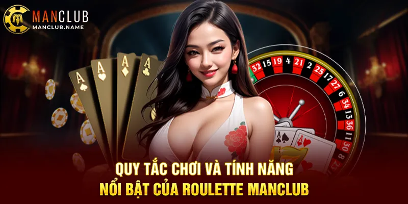 Quy Tắc Chơi Và Tính Năng Nổi Bật Của Roulette ManClub