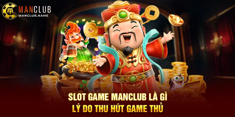 Slot Game ManClub Là Gì Lý Do Thu Hút Game Thủ