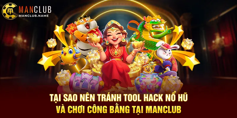 Tại Sao Nên Tránh Tool Hack Nổ Hũ Và Chơi Công Bằng Tại Manclub