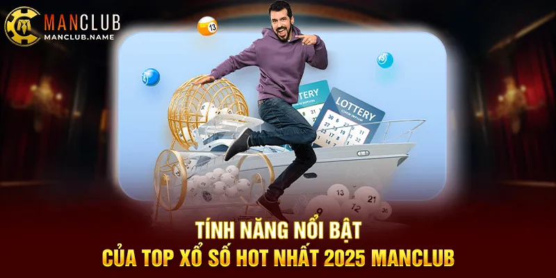 Tính Năng Nổi Bật Của Top Xổ Số Hot Nhất 2025 ManClub