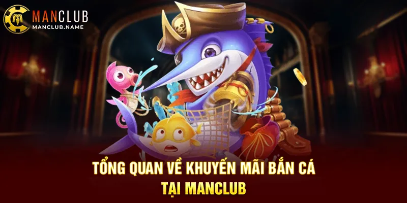 Tổng Quan Về Khuyến Mãi Bắn Cá Tại ManClub
