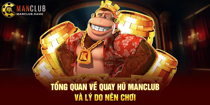 Tổng Quan Về Quay Hũ ManClub Và Lý Do Nên Chơi