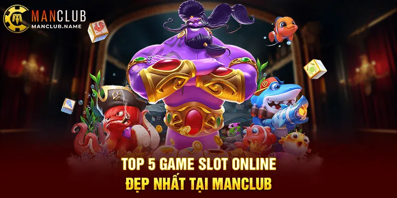 Top 5 Game Slot Online Đẹp Nhất Tại ManClub