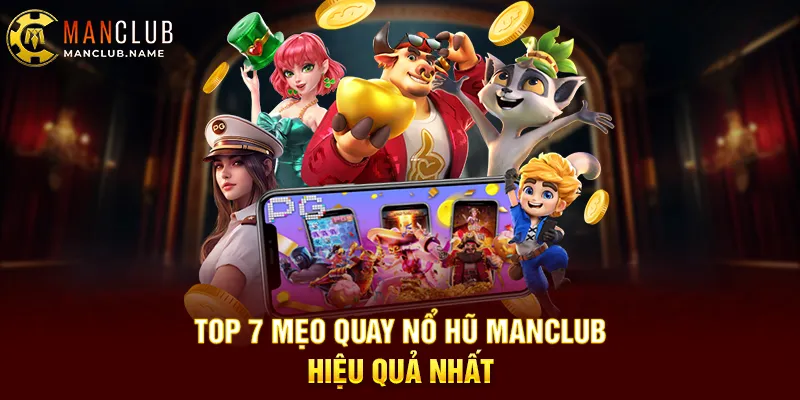 Top 7 Mẹo Quay Nổ Hũ ManClub Hiệu Quả Nhất