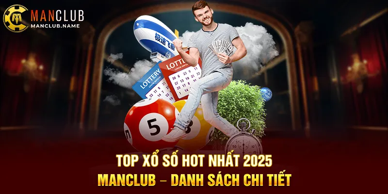 Top Xổ Số Hot Nhất 2025 ManClub – Danh Sách Chi Tiết