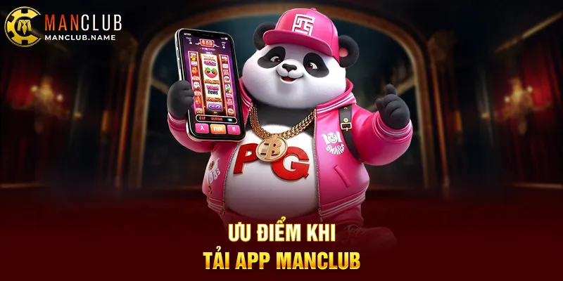 Ưu Điểm Khi Tải App ManClub